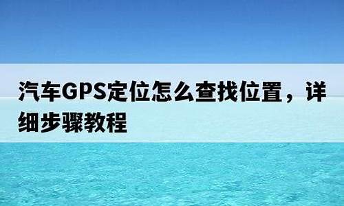 汽车gps怎么查找-汽车gps怎么查汽车位置